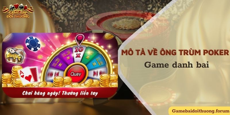 Tổng quan về game bài ông trùm Poker siêu hấp dẫn