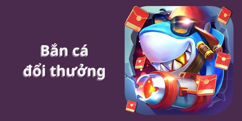 Khi tải game bắn cá đổi thưởng sẽ có những trò chơi hàng đầu