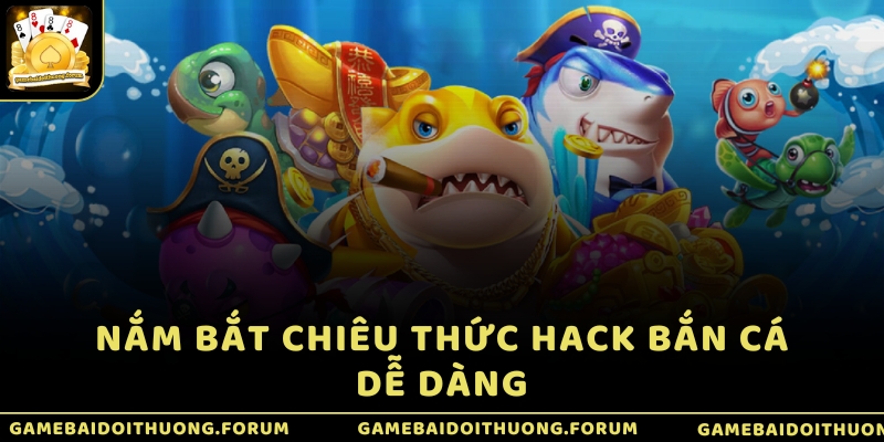 Nắm bắt chiêu thức hack bắn cá dễ dàng